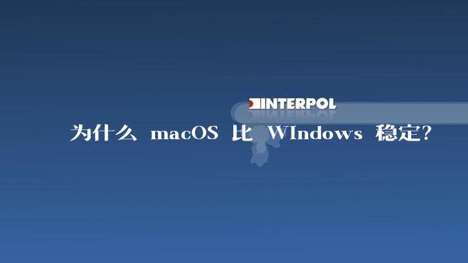 为什么 macOS 比 Windows 稳定？