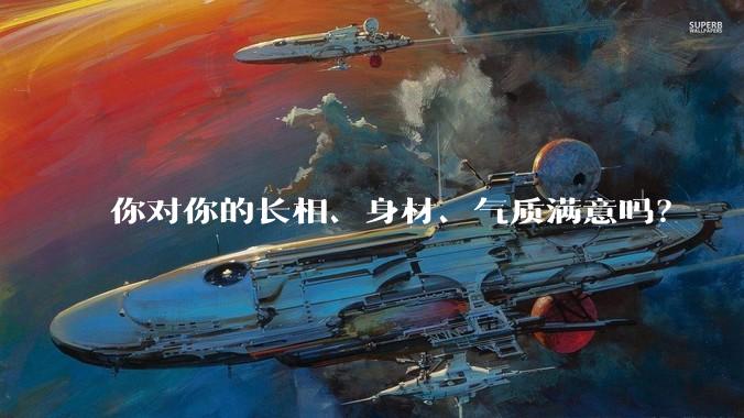 你对你的长相、身材、气质满意吗？