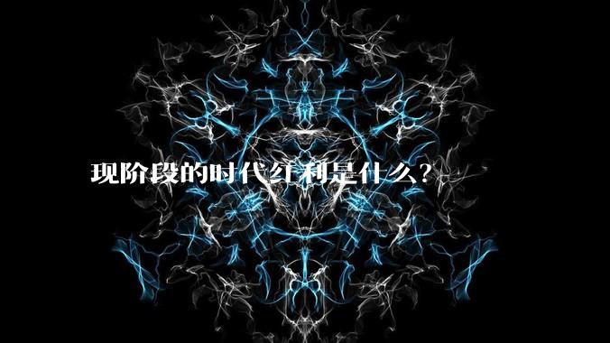 现阶段的时代红利是什么？