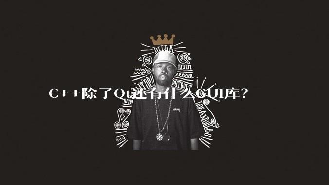 C++除了Qt还有什么GUI库？