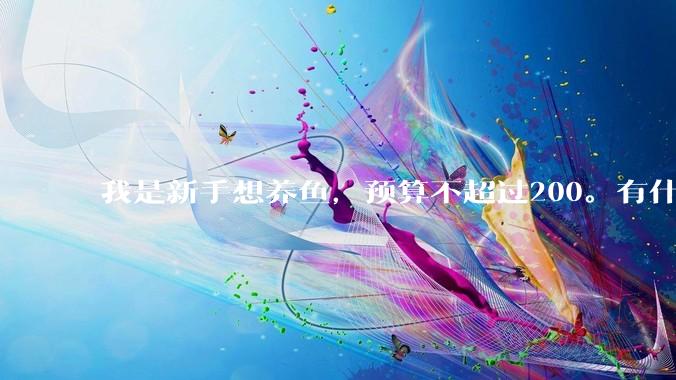 我是新手想养鱼，预算不超过200。有什么好的建议或者禁忌吗。？