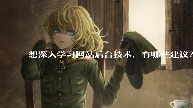 想深入学习网站后台技术，有哪些建议？